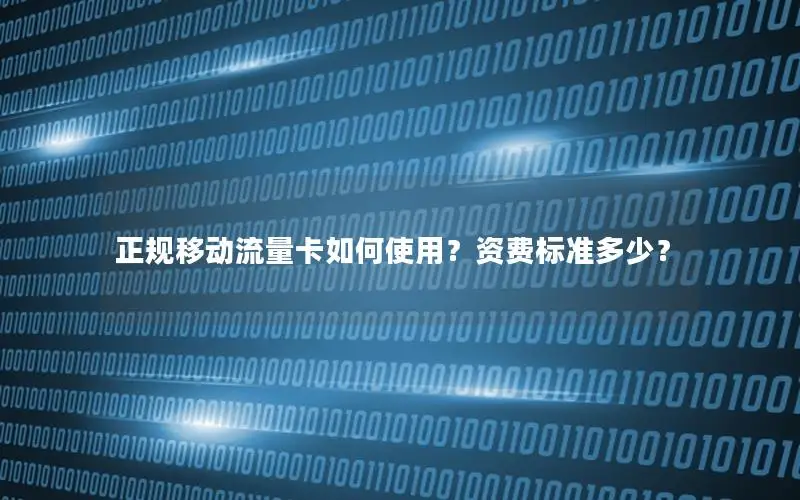 正规移动流量卡如何使用？资费标准多少？