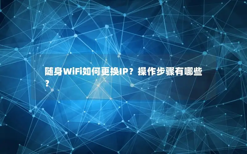 随身WiFi如何更换IP？操作步骤有哪些？