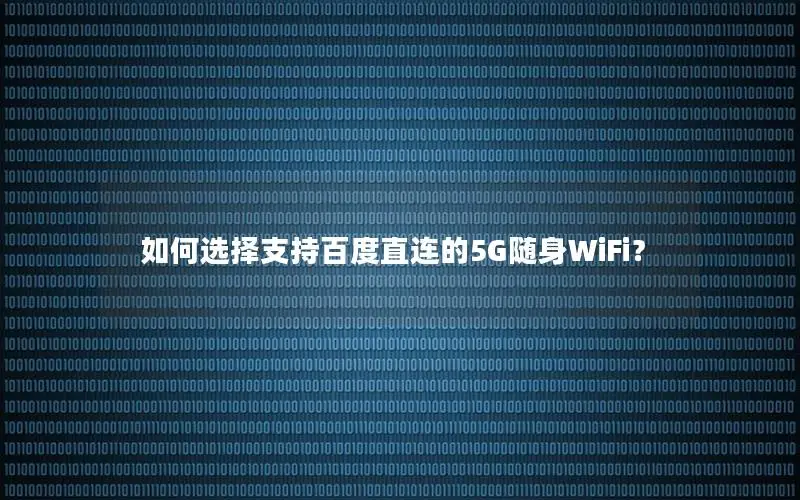 如何选择支持百度直连的5G随身WiFi？