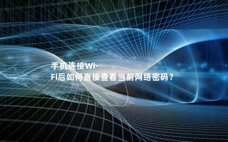手机连接Wi-Fi后如何直接查看当前网络密码？