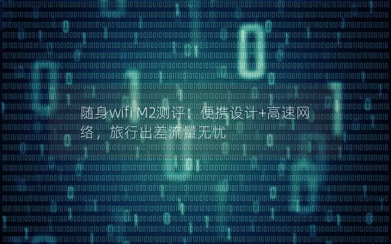 随身wifi M2测评：便携设计+高速网络，旅行出差流量无忧