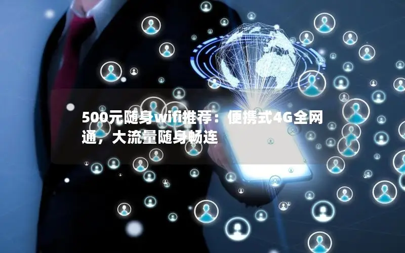 500元随身wifi推荐：便携式4G全网通，大流量随身畅连