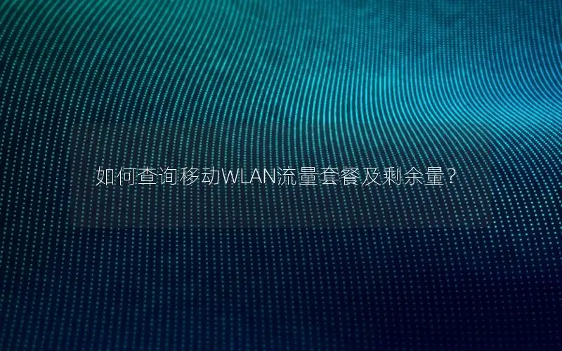 如何查询移动WLAN流量套餐及剩余量？