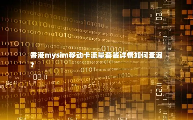 香港mysim移动卡流量套餐详情如何查询？