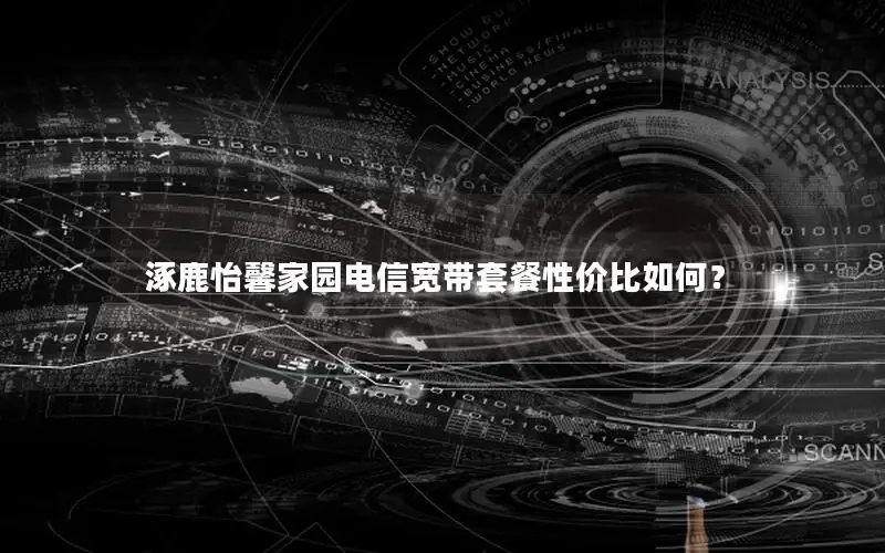 涿鹿怡馨家园电信宽带套餐性价比如何？
