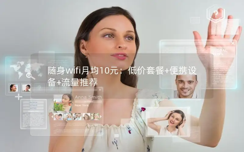 随身wifi月均10元：低价套餐+便携设备+流量推荐