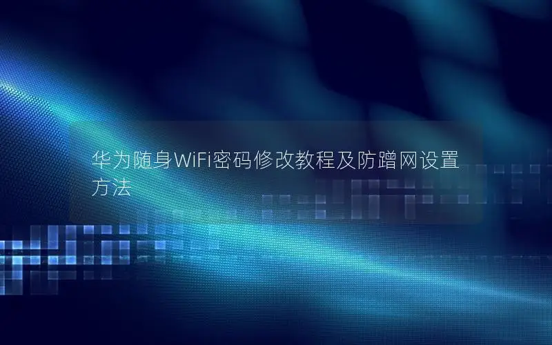 华为随身WiFi密码修改教程及防蹭网设置方法