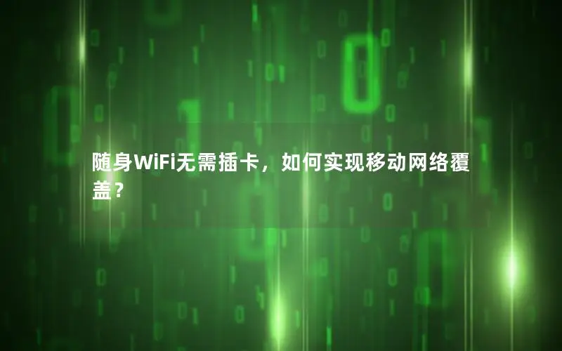 随身WiFi无需插卡，如何实现移动网络覆盖？