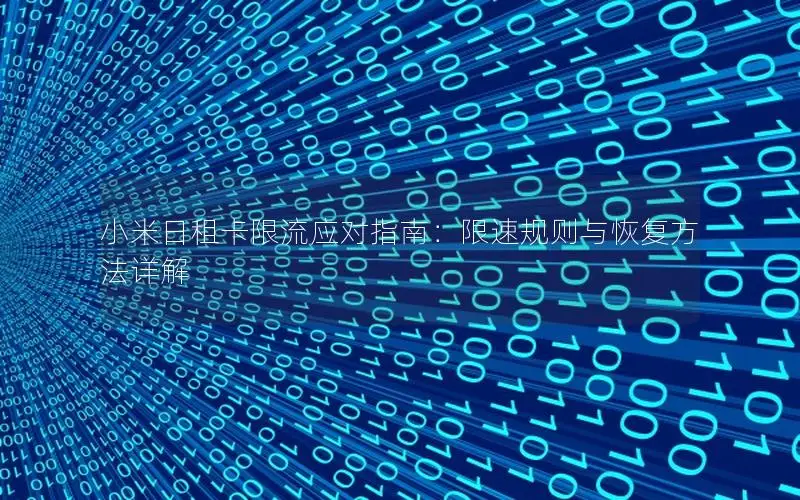 小米日租卡限流应对指南：限速规则与恢复方法详解