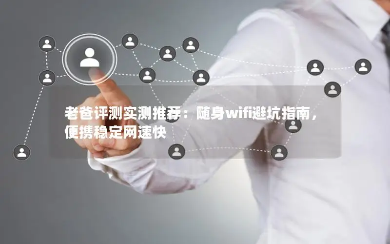 老爸评测实测推荐：随身wifi避坑指南，便携稳定网速快