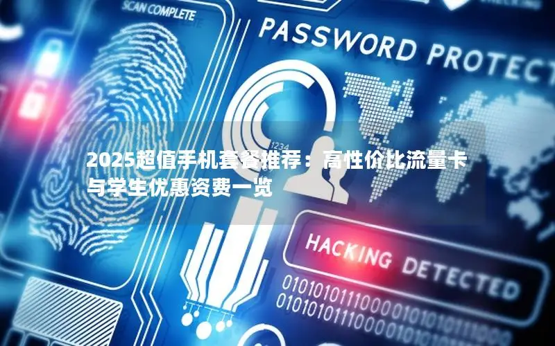 2025超值手机套餐推荐：高性价比流量卡与学生优惠资费一览