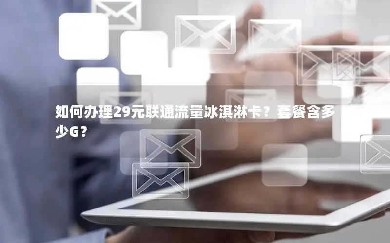 如何办理29元联通流量冰淇淋卡？套餐含多少G？