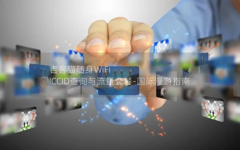 吉客猫随身WiFi ICCID查询与流量套餐-国际漫游指南
