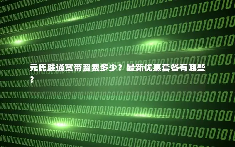 元氏联通宽带资费多少？最新优惠套餐有哪些？