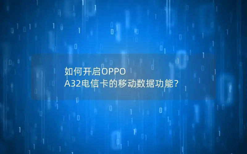 如何开启OPPO A32电信卡的移动数据功能？