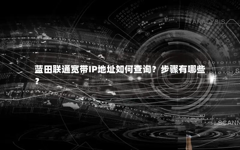 蓝田联通宽带IP地址如何查询？步骤有哪些？