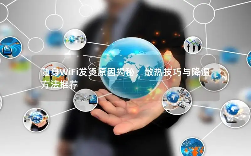 随身WiFi发烫原因揭秘，散热技巧与降温方法推荐