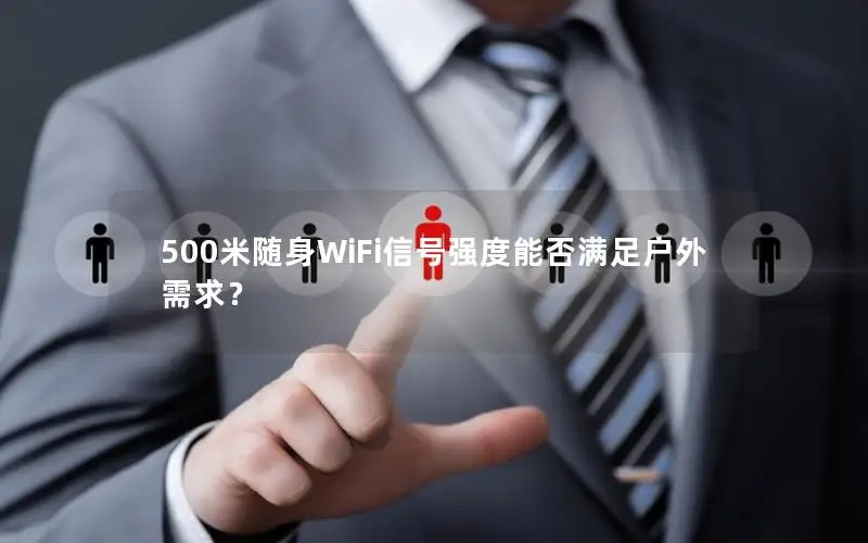 500米随身WiFi信号强度能否满足户外需求？