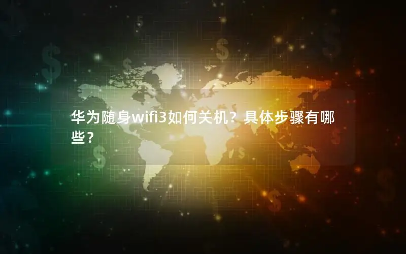 华为随身wifi3如何关机？具体步骤有哪些？