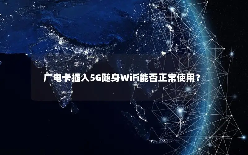 广电卡插入5G随身WiFi能否正常使用？