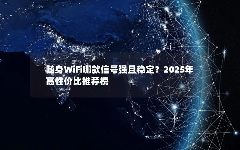 随身WiFi哪款信号强且稳定？2025年高性价比推荐榜