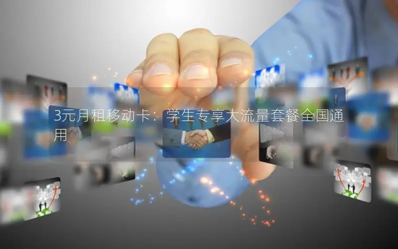 3元月租移动卡：学生专享大流量套餐全国通用