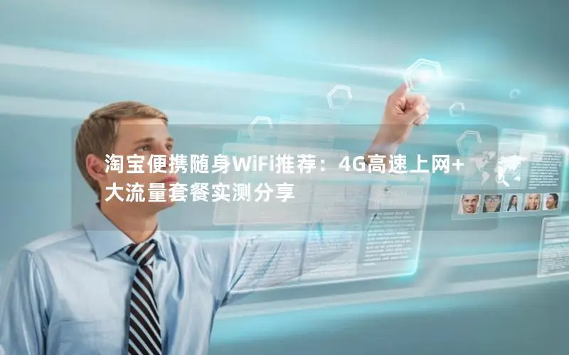 淘宝便携随身WiFi推荐：4G高速上网+大流量套餐实测分享