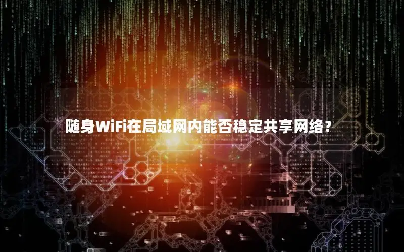 随身WiFi在局域网内能否稳定共享网络？