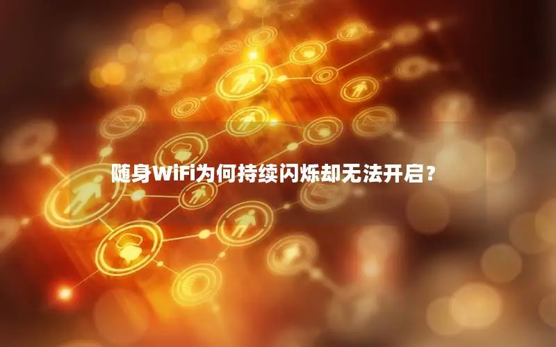 随身WiFi为何持续闪烁却无法开启？