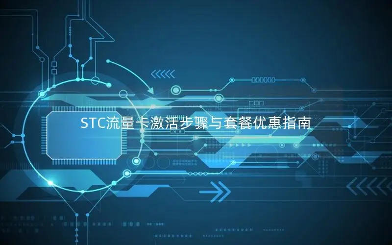 STC流量卡激活步骤与套餐优惠指南