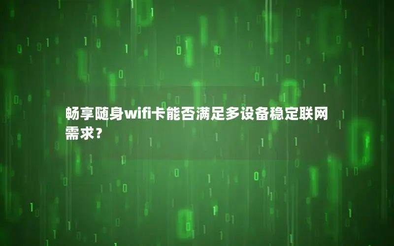 畅享随身wifi卡能否满足多设备稳定联网需求？