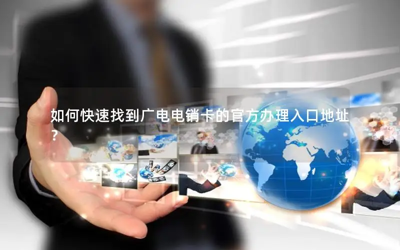 如何快速找到广电电销卡的官方办理入口地址？