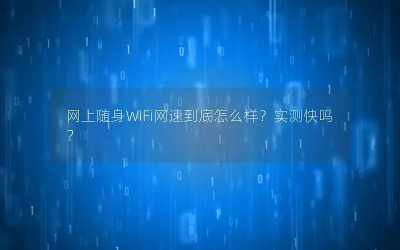 网上随身WiFi网速到底怎么样？实测快吗？