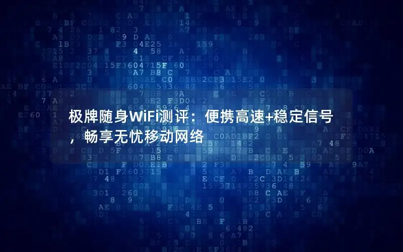 极牌随身WiFi测评：便携高速+稳定信号，畅享无忧移动网络