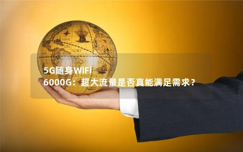 5G随身WiFi 6000G：超大流量是否真能满足需求？
