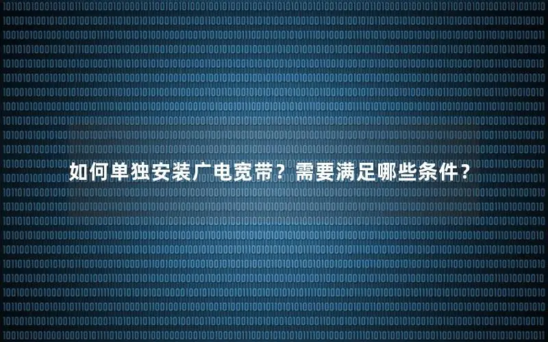 如何单独安装广电宽带？需要满足哪些条件？