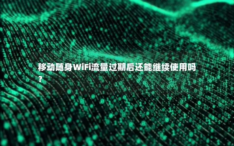 移动随身WiFi流量过期后还能继续使用吗？