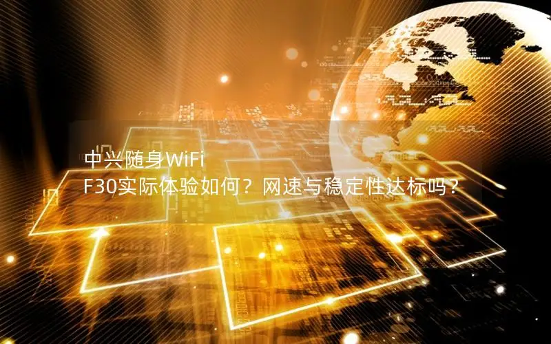 中兴随身WiFi F30实际体验如何？网速与稳定性达标吗？