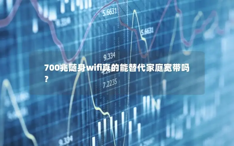 700兆随身wifi真的能替代家庭宽带吗？