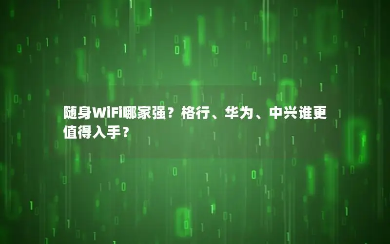 随身WiFi哪家强？格行、华为、中兴谁更值得入手？