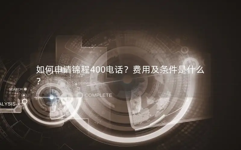 如何申请锦程400电话？费用及条件是什么？
