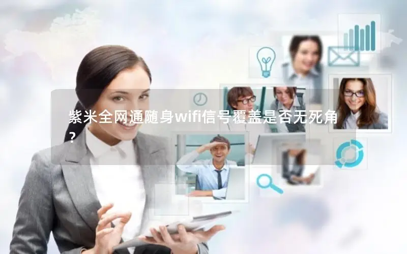 紫米全网通随身wifi信号覆盖是否无死角？