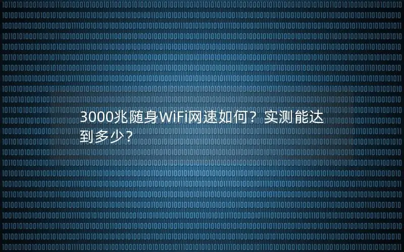 3000兆随身WiFi网速如何？实测能达到多少？