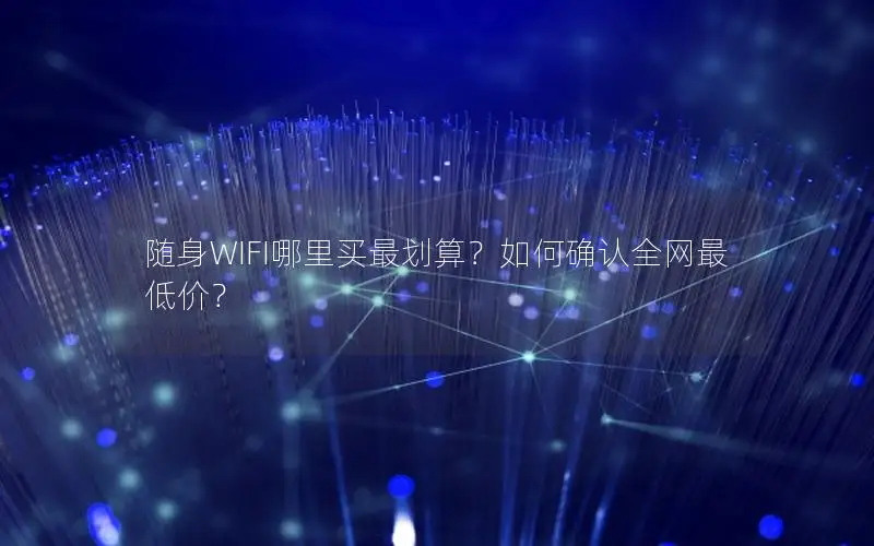随身WIFI哪里买最划算？如何确认全网最低价？