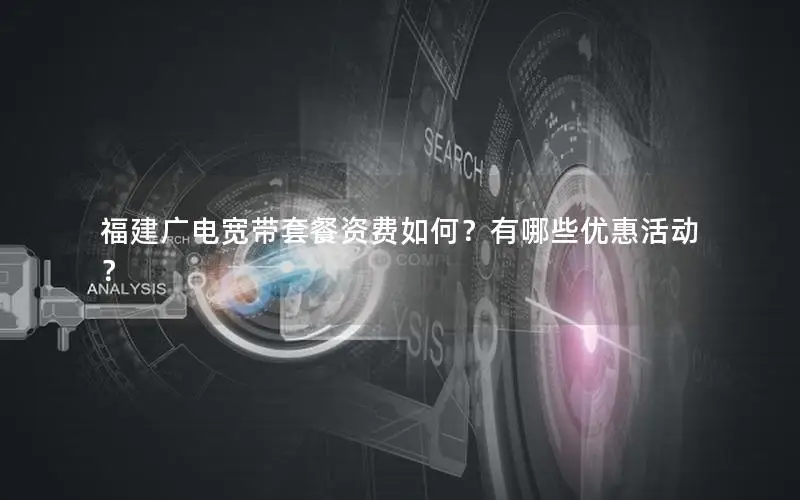 福建广电宽带套餐资费如何？有哪些优惠活动？