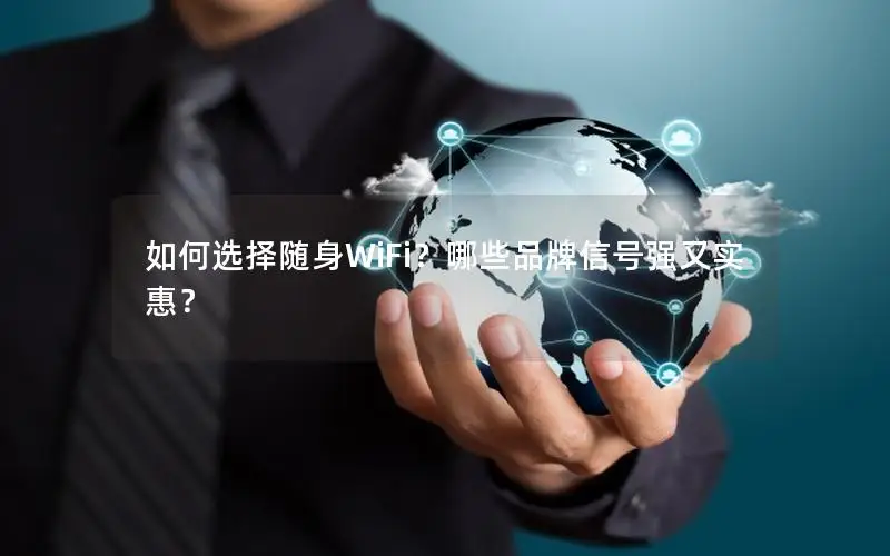 如何选择随身WiFi？哪些品牌信号强又实惠？