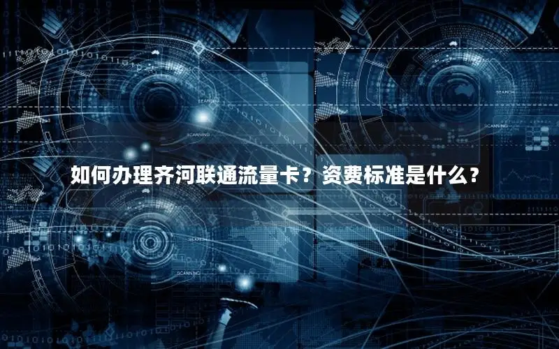 如何办理齐河联通流量卡？资费标准是什么？