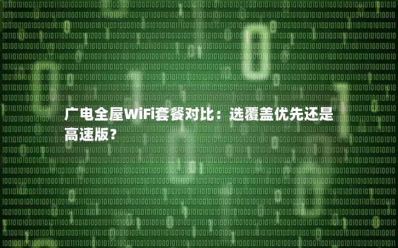 广电全屋WiFi套餐对比：选覆盖优先还是高速版？