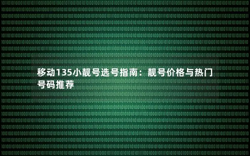 移动135小靓号选号指南：靓号价格与热门号码推荐