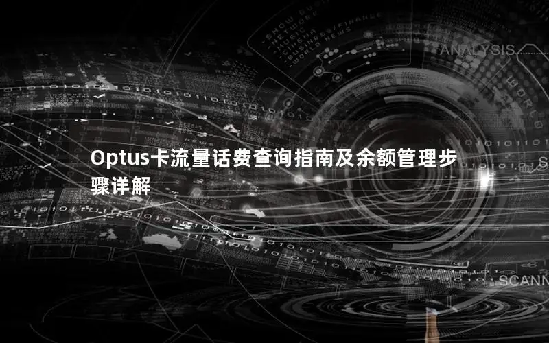 Optus卡流量话费查询指南及余额管理步骤详解